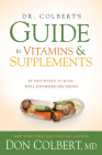 Dr. Colbert's Guide to Vitamins and Supplements: Be Empowered to Make Well-Informed Decisions By Don Colbert Cover Image