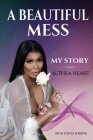 A Beautiful Mess: My Story By Althea Heart Cover Image