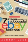 eBay Selling: 7 Steps to Starting a Successful eBay Business from $0 and Make Money on eBay: Be an eBay Success with your own eBay S Cover Image