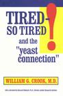Tired--So Tired! and the Yeast Connection: Relief for People Suffering from Chronic Fatigue Syndrome and Other Causes of Exhaustion By William G. Crook Cover Image