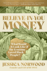 Believe-in-You Money: What Would It Look Like If the Economy Loved Black People? By Jessica Norwood Cover Image