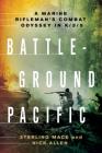 Battleground Pacific: A Marine Rifleman's Combat Odyssey in K/3/5 By Sterling Mace, Nick Allen Cover Image