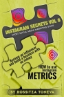Instagram Secrets Vol 6: HOW to use Instagram METRICS. Become an influencer and build a business with no money. Short social media marketing bo By Rossitza Toneva Cover Image