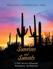 Sunrises and Sunsets: A Daily Journey of Renewal, Redemption, and Rejoicing By William Stephenson Cover Image