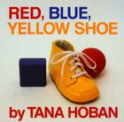 Red, Blue, Yellow Shoe By Tana Hoban, Tana Hoban (Illustrator) Cover Image