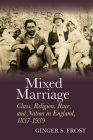 Mixed Marriage: Class, Religion, Race, and Nation in England, 1837-1939 Cover Image