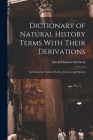 Dictionary of Natural History Terms With Their Derivations: Including the Various Orders, Genera, and Species Cover Image