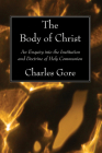 The Body of Christ By Charles Gore Cover Image