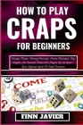 How to Play Craps for Beginners: Strategic Moves, Winning Formulas, Proven Techniques, Key Insights And Essential Tactics For Players Of All Levels - By Finn Javier Cover Image