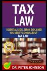 Tax Law: Essential Legal Terms Explained You Need to Know about Types of Tax Law! By Dr Peter Johnson Cover Image
