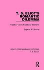 T. S. Eliot's Romantic Dilemma: Tradition's Anti-Traditional Elements (Routledge Library Editions: T. S. Eliot) By Eugenia M. Gunner Cover Image