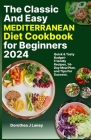 The Classic and Easy Mediterranean Diet Cookbook for Beginners 2024: Quick & Tasty Budget-Friendly Recipes, 14-Day Meal Plan, and Tips For Success. Cover Image