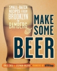 Make Some Beer: Small-Batch Recipes from Brooklyn to Bamberg By Erica Shea, Stephen Valand Cover Image