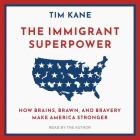 The Immigrant Superpower: How Brains, Brawn, and Bravery Make America Stronger By Tim Kane, Tim Kane (Read by) Cover Image