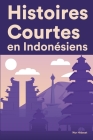 Histoires Courtes en Indonésiens: Apprendre l'Indonésiens facilement en lisant des histoires courtes By Nur Hidayat Cover Image
