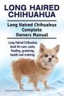 Long Haired Chihuahua. Long Haired Chihuahua Complete Owners Manual. Long Haired Chihuahua book for care, costs, feeding, grooming, health and trainin By Asia Moore, George Hoppendale Cover Image