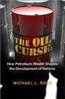 The Oil Curse: How Petroleum Wealth Shapes the Development of Nations By Michael L. Ross Cover Image