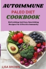 Autoimmune Paleo Diet Cookbook: Refreshing And Easy Nourishing Recipes For Effective Immunity By Lisa Brown Cover Image