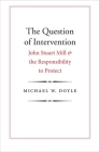 The Question of Intervention: John Stuart Mill and the Responsibility to Protect (Castle Lecture Series) Cover Image