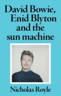 David Bowie, Enid Blyton and the Sun Machine By Nicholas Royle Cover Image