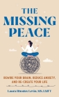 The Missing Peace: Rewire Your Brain, Reduce Anxiety, and Recreate Your Life Cover Image