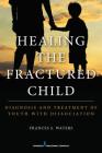 Healing the Fractured Child: Diagnosis and Treatment of Youth with Dissociation Cover Image