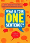 What Is Your One Sentence?: How to Be Heard in the Age of Short Attention Spans By Mimi Goss Cover Image
