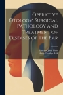 Operative Otology, Surgical Pathology and Treatment of Diseases of the Ear Cover Image