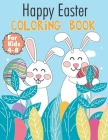 Happy Easter Coloring Book For Kids 4-8: Easy and Simple Coloring Pages, Perfect Gifts For Boys and Girl Ages 4 To 8 Years Old Cover Image