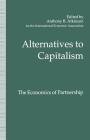 Alternatives to Capitalism: The Economics of Partnership: Proceedings of a Conference Held in Honour of James Meade by the International Economic Asso (International Economic Association) By Avril Alba, Anthony B. Atkinson (Editor) Cover Image