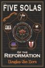 The Five Solas of the Reformation: With Appendices By Douglas Van Dorn Cover Image