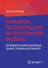 Vormoderne, Totalitarismus Und Die Nicht-Banalität Des Bösen: Ein Vergleich Zwischen Deutschland, Spanien, Schweden Und Frankreich By Steven Saxonberg Cover Image