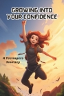 Growing into your confidence: A teenagers journey - developing self-confidence for teenagers and pre teens. Cover Image