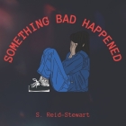 Something Bad Happened By Shakera Reid-Stewart Cover Image