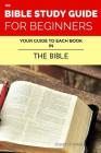 The Bible Study Guide For Beginners: Your Guide To Each Book In The Bible By Joseph Knowle Cover Image
