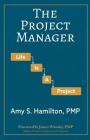 The Project Manager: Life is a Project By Amy S. Hamilton, James B. Woosley (Foreword by) Cover Image