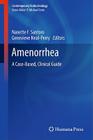 Amenorrhea: A Case-Based, Clinical Guide (Contemporary Endocrinology) By Nanette F. Santoro (Editor), Genevieve Neal-Perry (Editor) Cover Image