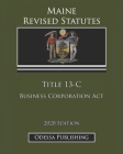 Maine Revised Statutes 2020 Edition Title 13-C Business Corporation Act By Odessa Publishing (Editor), Maine Government Cover Image