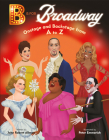 B Is for Broadway: Onstage and Backstage from A to Z By John Robert Allman, Peter Emmerich (Illustrator) Cover Image