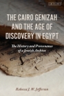 The Cairo Genizah and the Age of Discovery in Egypt: The History and Provenance of a Jewish Archive By Rebecca J. W. Jefferson Cover Image