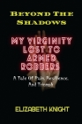 Beyond The Shadows: My Virginity Lost To Armed Robbers - A Tale Of Pain, Resilience, And Triumph Cover Image