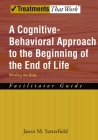 A Cognitive-Behavioral Approach to the Beginning of the End of Life, Minding the Body: Facilitator Guide (Treatments That Work) By Jason M. Satterfield Cover Image