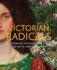 Victorian Radicals: From the Pre-Raphaelites to the Arts & Crafts Movement By Martin Ellis, Timothy Barringer, Victoria Osborne Cover Image