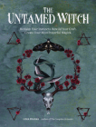 The Untamed Witch: Reclaim Your Instincts. Rewild Your Craft. Create Your Most Powerful Magick. Cover Image