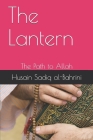 The Lantern: The Path to Allah By Habib A-Kazimi Shiekh (Editor), William Stevenson (Foreword by), Husain Sadiq Al-Bahrini Cover Image