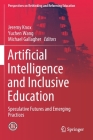 Artificial Intelligence and Inclusive Education: Speculative Futures and Emerging Practices (Perspectives on Rethinking and Reforming Education) By Jeremy Knox (Editor), Yuchen Wang (Editor), Michael Gallagher (Editor) Cover Image