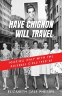 Have Chignon-Will Travel By Elizabeth Dale Phillips Cover Image