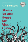 Stories No One Hopes Are about Them (Iowa Short Fiction Award) By A. J. Bermudez Cover Image