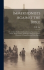 Immersionists Against the Bible; Or, the Babel Builders Confounded, in an Exposition of the Origin, Design, Tactics, and Progress of the New Version M By N. H. Lee Cover Image