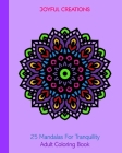 25 Mandalas For Tranquility: Adult Coloring Book By Joyful Creations Cover Image